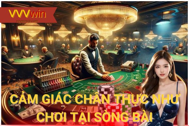 Về chúng tôi Người chơi được trải nghiệm cảm giác chân thực như chơi tại sòng bài